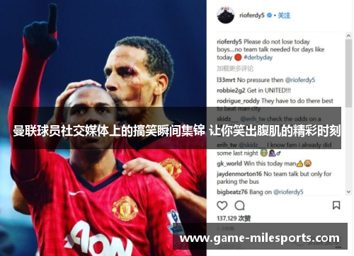 曼联球员社交媒体上的搞笑瞬间集锦 让你笑出腹肌的精彩时刻