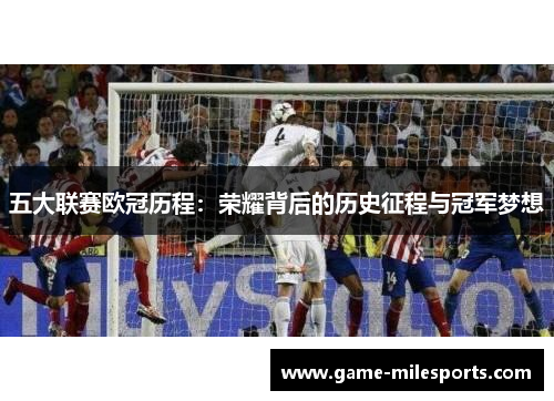 五大联赛欧冠历程：荣耀背后的历史征程与冠军梦想