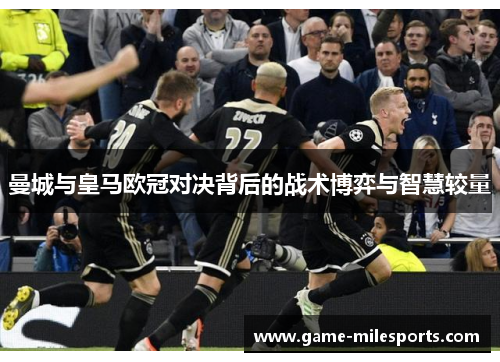 曼城与皇马欧冠对决背后的战术博弈与智慧较量